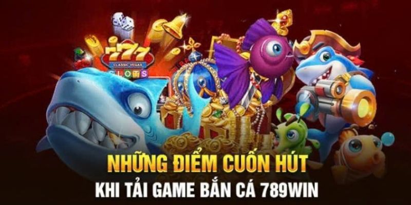 Lý do nào khiến bắn cá tại 789WIN thu hút như vậy?